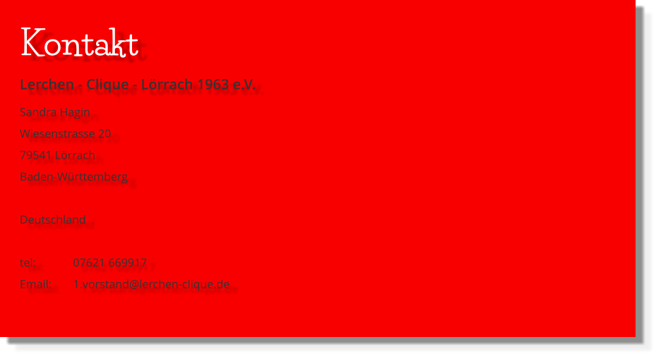 Kontakt Lerchen - Clique - Lörrach 1963 e.V. Sandra Hagin Wiesenstrasse 20 79541 Lörrach Baden-Württemberg  Deutschland  tel: 		07621 669917 Email: 	1.vorstand@lerchen-clique.de